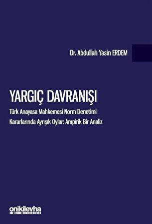 Yargıç Davranışı - Türk Anayasa Mahkemesi Norm Denetimi Kararlarında Ayrışık Oylar: Ampirik Bir Analiz / Dr. Abdullah Yasin Erdem