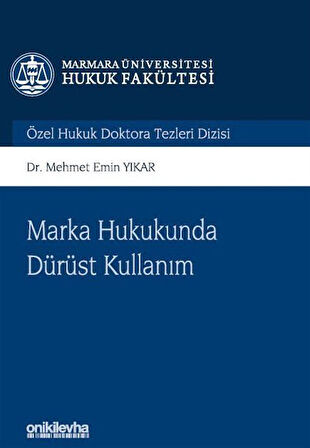 Marka Hukukunda Dürüst Kullanım Marmara Üniversitesi Hukuk Fakültesi Özel Hukuk Doktora Tezleri Dizisi No: 14 / Mehmet Emin Yıkar