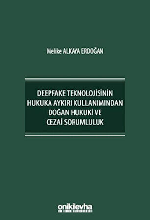 Deepfake Teknolojisinin Hukuka Aykırı Kullanımından Doğan Hukuki ve Cezai Sorumluluk