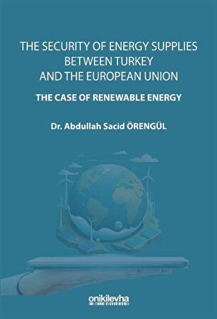The Security Of Energy Supplies Between Turkey and The European Union-The Case Of Renewable Energy / Dr. Abdullah Sacid Örengül
