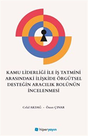 Kamu Liderliği İle İş Tatmini Arasındaki İlişkide Örgütsel Desteğin Aracılık Rolünün İncelenmesi / Ömer Çınar