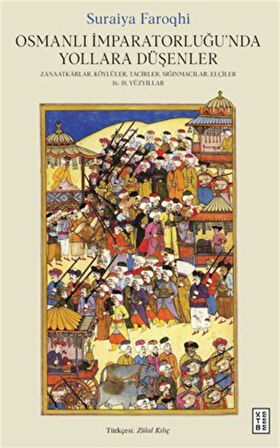 Osmanlı İmparatorluğu'nda Yollara Düşenler / Zanaatkarlar, Köylüler, Tacirler, Sığınmacılar, Elçiler, 16.-18. Yüzyıllar / Suraiya Faroqhi