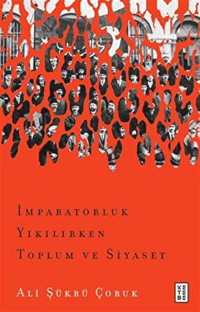 İmparatorluk Yıkılırken Toplum ve Siyaset / Ali Şükrü Çoruk