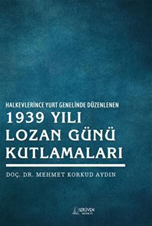 Halkevlerince Yurt Genelinde Düzenlenen 1939 Yılı Lozan Günü Kutlamaları / Mehmet Korkud Aydın