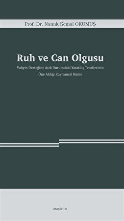 Ruh ve Can Olgusu & Vahyin Desteğine Açık Durumdaki Yaratılış Teorilerinin Öne Aldığı Kavramsal Küme / Namık Kemal Okumuş
