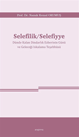 Selefîlik / Selefiyye Dünde Kalan Dindarlık Ezberinin Günü ve Geleceği Iskalama Teşebbüsü / Namık Kemal Okumuş