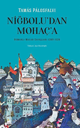 Niğbolu'dan Mohaç'a Osmanlı-Macar Savaşları (1389-1526) / Tamás Pálosfalvi
