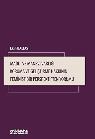Maddi ve Manevi Varlığı Koruma ve Geliştirme Hakkının Feminist Bir Perspektiften Yorumu / Ekin Baltaş