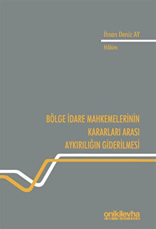 Bölge İdare Mahkemelerinin Kararları Arası Aykırılığın Giderilmesi / Hakim İhsan Deniz Ay