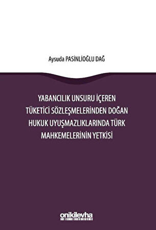 Yabancılık Unsuru İçeren Tüketici Sözleşmelerinden Doğan Hukuk Uyuşmazlıklarında Türk Mahkemelerinin Yetkisi / Aysuda Pasinlioğlu Dağ