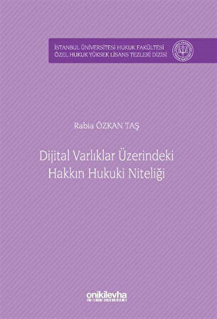 Dijital Varlıklar Üzerindeki Hakkın Hukuki Niteliği İstanbul Üniversitesi Hukuk Fakültesi Özel Hukuk Yüksek Lisans Tezleri Dizisi No: 90 / Rabia Özkan Taş