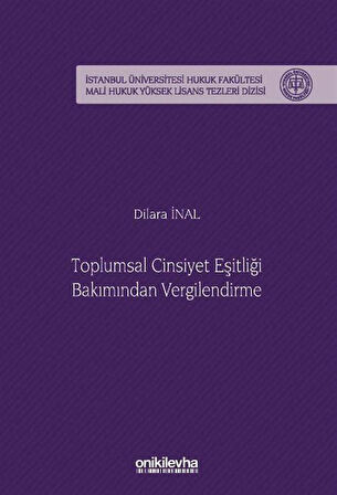 Toplumsal Cinsiyet Eşitliği Bakımından Vergilendirme İstanbul Üniversitesi Hukuk Fakültesi Mali Hukuk Yüksek Lisans Tezleri Dizisi No: 9 / Dilara İnal