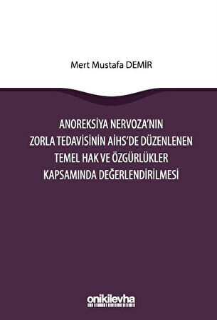 Anoreksiya Nervoza'nın Zorla Tedavisinin AİHS'e Düzenlenen Temel Hak ve Özgürlükler Kapsamında Değerlendirilmesi / Mert Mustafa Demir