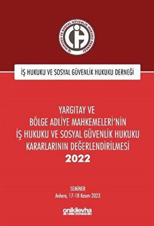 Yargıtay ve Bölge Adliye Mahkemeleri'nin İş Hukuku ve Sosyal Güvenlik Hukuku Kararlarının Değerlendirilmesi Semineri 2022 / Kolektif