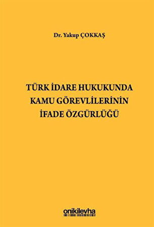 Türk İdare Hukukunda Kamu Görevlilerinin İfade Özgürlüğü / Dr. Yakup Çokkaş