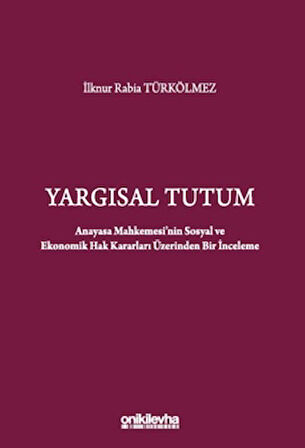 Yargısal Tutum - Anayasa Mahkemesi'nin Sosyal ve Ekonomik Hak Kararları Üzerinden Bir İnceleme