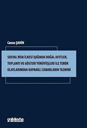 Sosyal Risk İlkesi Işığında Doğal Afetler, Toplantı ve Gösteri Yürüyüşleri ile Terör Olaylarından Kaynaklı Zararların Tazmini / Cansu Şahin