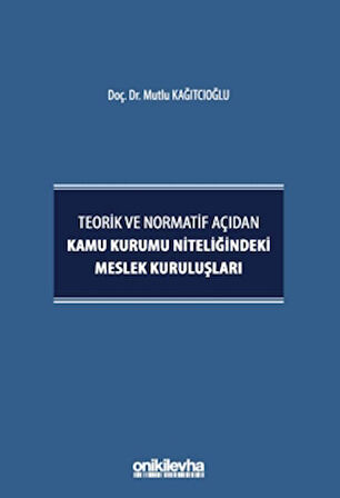 Teorik ve Normatif Açıdan Kamu Kurumu Niteliğindeki Meslek Kuruluşları