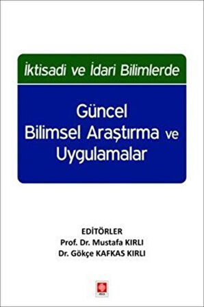 İktisadi ve İdari Bilimlerde Güncel Bilimsel Araştırma ve Uygulamalar / Doç. Dr. Mustafa Kırlı