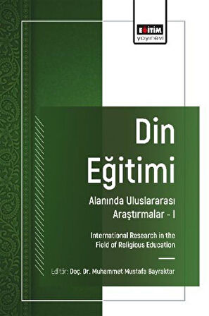 Din Eğitimi Alanında Uluslararası Araştırmalar I / International Research in the Field of Religious Education / Muhammet Mustafa  Bayraktar