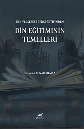 Din Felsefesi Perspektifinden Din Eğitiminin Temelleri / Dr. Sema Yonar Yılmaz