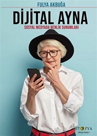 Dijital Ayna & Sosyal Medyada Benlik Sunumları / Fulya Akbuğa