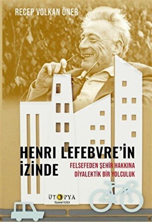 Henri Lefebvre'in İzinde & Felsefeden Şehir Hakkına Diyalektik Bir Yolculuk / Recep Volkan Öner