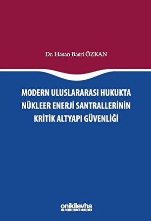 Modern Uluslararası Hukukta Nükleer Enerji Santrallerinin Kritik Altyapı Güvenliği / Hasan Basri Özkan