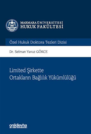 Limited Şirkette Ortakların Bağlılık Yükümlülüğü Marmara Üniversitesi Hukuk Fakültesi Özel Hukuk Doktora Tezleri Dizisi No: 13 / Dr. Selman Yavuz Gökce