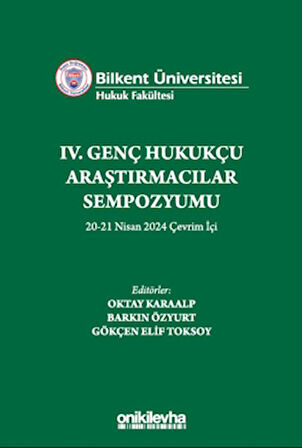 Bilkent Üniversitesi Hukuk Fakültesi IV. Genç Hukukçu Araştırmacılar Sempozyumu 20-21 Nisan 2024 Çevrim İçi
