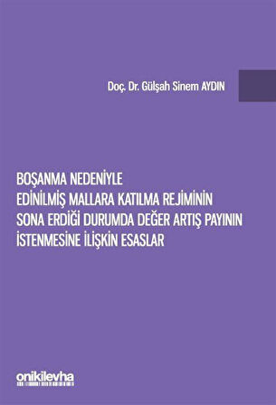 Boşanma Nedeniyle Edinilmiş Mallara Katılma Rejiminin Sona Erdiği Durumda Değer Artış Payının İstenmesine İlişkin Esaslar / Gülşah Sinem Aydın