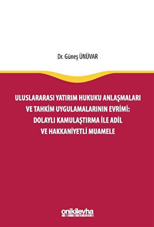 Uluslararası Yatırım Hukuku Anlaşmaları ve Tahkim Uygulamalarının Evrimi: Dolaylı Kamulaştırma ile Adil ve Hakkaniyetli Muamele / Dr. Güneş Ünüvar
