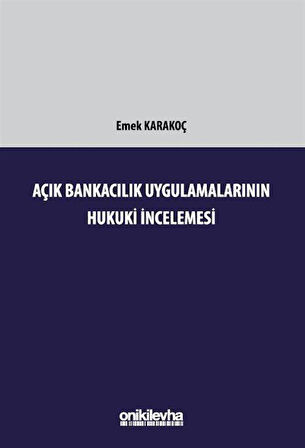 Açık Bankacılık Uygulamalarının Hukuki İncelemesi / Emek Karakoç