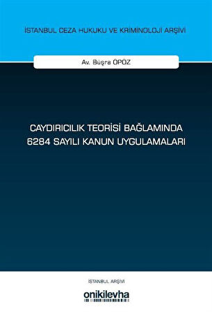 Caydırıcılık Teorisi Bağlamında 6284 Sayılı Kanun Uygulamaları İstanbul Ceza Hukuku ve Kriminoloji Arşivi Yayın No: 77 / Büşra Öpöz