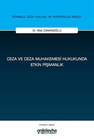 Ceza ve Ceza Muhakemesi Hukukunda Etkin Pişmanlık İstanbul Ceza Hukuku ve Kriminoloji Arşivi Yayın No: 79 / Bilal Osmanoğlu