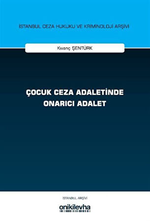 Çocuk Ceza Adaletinde Onarıcı Adalet İstanbul Ceza Hukuku ve Kriminoloji Arşivi Yayın No: 76 / Kıvanç Şentürk