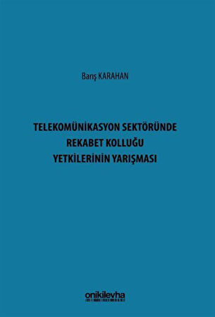 Telekomünikasyon Sektöründe Rekabet Kolluğu Yetkilerinin Yarışması / Barış Karahan