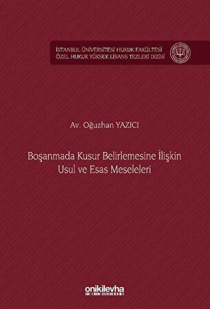 Boşanmada Kusur Belirlemesine İlişkin Usul ve Esas Meseleleri İstanbul Üniversitesi Hukuk Fakültesi Özel Hukuk Yüksek Lisans Tezleri Dizisi No: 89 / Oğuzhan Yazıcı