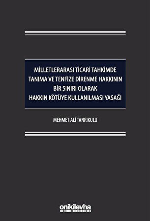 Milletlerarası Ticari Tahkimde Tanıma ve Tenfize Direnme Hakkının Bir Sınırı Olarak Hakkın Kötüye Kullanılması Yasağı / Mehmet Ali Tanrıkulu