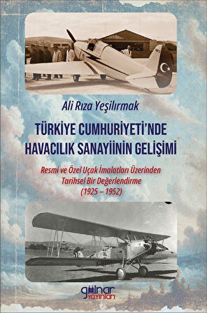 Türkiye Cumhuriyeti'nde Havacılık Sanayiinin Gelişimi: Resmi ve Özel Uçak İmalatları Üzerinden Tarihsel Bir Değerlendirme (1925 1952) / Ali Rıza Yeşilırmak