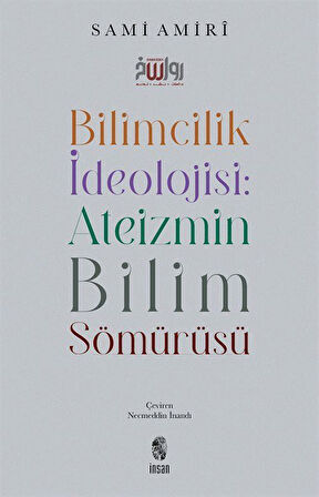 Bilimcilik İdeolojisi : Ateizmin Bilim Sömürüsü / Sami Amiri