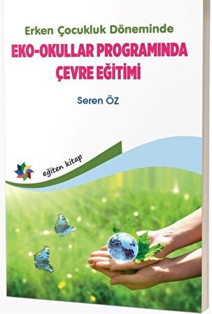 Erken Çocukluk Döneminde Eko - Okullar Programında Çevre Eğitimi / Seren  Öz