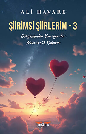 Şiirimsi Şiirlerim - 3 : Gökyüzünden Yansıyanlar – Melankolik Kalplere- Ali Havare, Perseus Yayınevi,