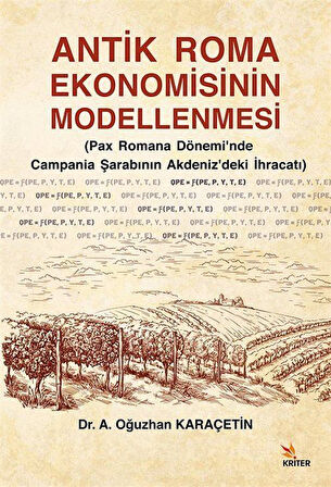 Antik Roma Ekonomisinin Modellenmesi & Pax Romana Dönemi'nde Campania Şarabının Akdeniz'deki İhracatı / Dr. A. Oğuzhan Karaçetin