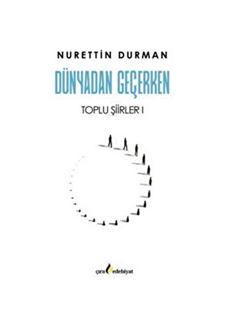 Dünyadan Geçerken Toplu Şiirler I / Nurettin Durman