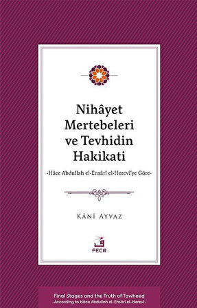 Nihayet Mertebeleri ve Tevhidin Hakikati & Hace Abdullah el-Ensarî el- Herevî'ye Göre / Kani Ayvaz