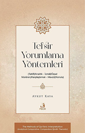Tefsir Yorumlama Yöntemleri (Tahlîlî / Analitik - İcmalî/Özsel - Mukaren / Karşılaştırmalı Mevzûî / Konulu) / Aykut Kaya