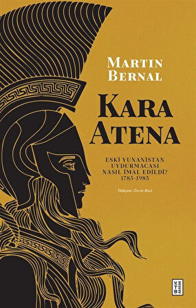 Kara Atena & Eski Yunanistan Uydurmacası Nasıl İmal Edildi? 1785-1985 / Martin Bernal