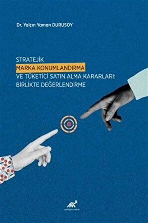 Stratejik Marka Konumlandırma ve Tüketici Satın Alma Kararları: Birlikte Değerlendirme / Dr. Yalçın Yaman Durusoy
