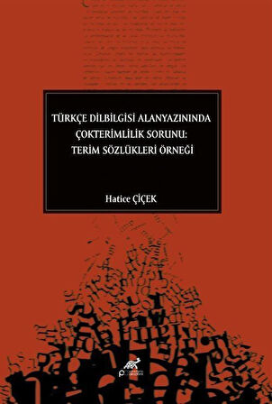 Türkçe Dilbilgisi Alanyazınında Çokterimlilik Sorunu: Terim Sözlükleri Örneği / Hatice Çiçek